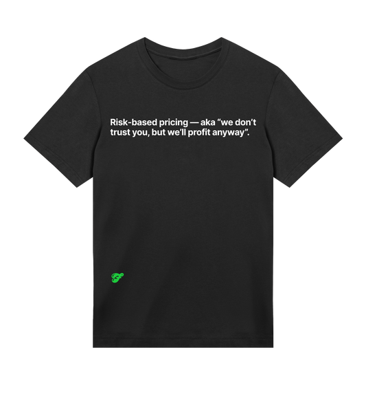 Risk-based pricing - aka "we don't trust you, but we'll profit anyway".